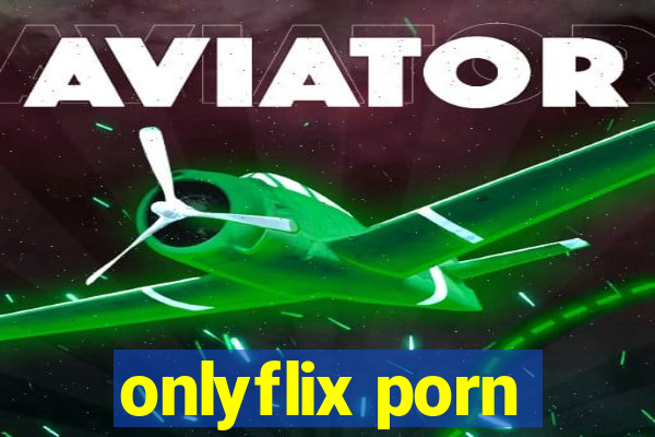 onlyflix porn